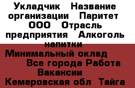 Укладчик › Название организации ­ Паритет, ООО › Отрасль предприятия ­ Алкоголь, напитки › Минимальный оклад ­ 24 000 - Все города Работа » Вакансии   . Кемеровская обл.,Тайга г.